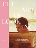 The art of looking : the life and treasures of collector Charles Leslie /