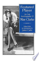 Featured player : an oral autobiography of Mae Clarke /