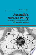 Australia's nuclear policy : reconciling strategic, economic and normative interests /
