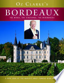 Oz Clarke's Bordeaux : the wines, the vineyards, the winemakers.