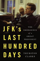 JFK's last hundred days : the transformation of a man and the emergence of a great president /