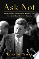 Ask not : the inauguration of John F. Kennedy and the speech that changed America /