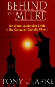 Behind the mitre : the moral leadership crisis in the Canadian Catholic Church /