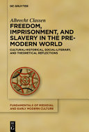Freedom, imprisonment, and slavery in the pre-modern world : cultural-historical, social-literary, and theoretical reflections /