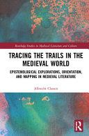 Tracing the trails in the medieval world : epistemological explorations, orientation, and mapping in medieval literature /