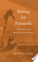 Aiming for Pensacola : fugitive slaves on the Atlantic and Southern frontiers /