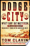 Dodge City : Wyatt Earp, Bat Masterson, and the wickedest town in the American West /