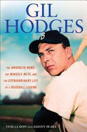 Gil Hodges : the Brooklyn bums, the miracle Mets, and the extraordinary life of a baseball legend /