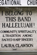 I belong to this band, hallelujah! : community, spirituality, and tradition among sacred harp singers /