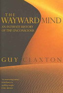 The wayward mind : an intimate history of the unconscious /