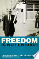 Freedom is not enough : the war on poverty and the civil rights movement in Texas /