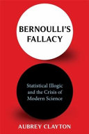 Bernoulli's fallacy : statistical illogic and the crisis of modern science /