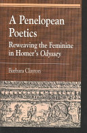 A Penelopean poetics : reweaving the feminine in Homer's Odyssey /