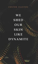 We shed our skin like dynamite /