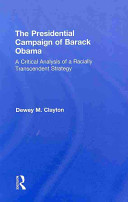 The presidential campaign of Barack Obama : a critical analysis of a racially transcendent strategy /