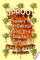 Uproot : travels in twenty-first-century music and digital culture /