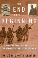 The end of the beginning : from the siege of Malta to the Allied victory at El Alamein /