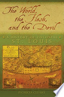 The world, the flesh, and the devil : a history of colonial St. Louis /