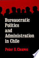 Bureaucratic politics and administration in Chile /