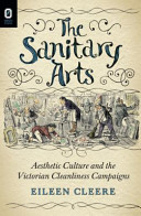 The sanitary arts : aesthetic culture and the Victorian cleanliness campaigns /