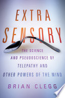 Extra sensory : the science and pseudoscience of telepathy and other powers of the mind /