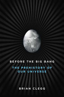 Before the Big Bang : the prehistory of our universe /