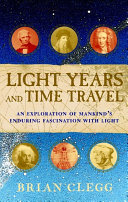 Light years and time travel : an exploration of mankind's enduring fascination with light /