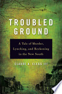 Troubled ground : a tale of murder, lynching, and reckoning in the New South /