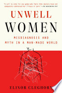 Unwell women : misdiagnosis and myth in a man-made world /