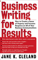 Business writing for results : how to create a sense of urgency and increase response to all of your business communications /