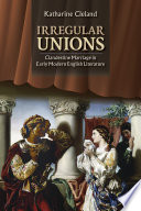 Irregular unions : clandestine marriage in early modern English literature /