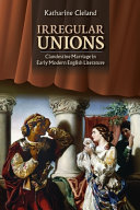 Irregular unions : clandestine marriage in early modern English literature /