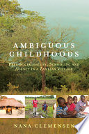 Ambiguous childhoods : peer socialisation, schooling and agency in a Zambian village /