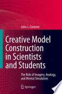 Creative model construction in scientists and students : the role of imagery, analogy, and mental simulation /