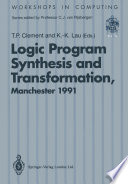 Logic Program Synthesis and Transformation : Proceedings of LOPSTR 91, International Workshop on Logic Program Synthesis and Transformation, University of Manchester, 4-5 July 1991 /