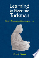 Learning to become Turkmen : literacy, language, and power, 1914-2014 /