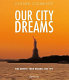 Our city dreams : five artists, their dreams, one city /