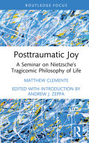 Posttraumatic joy : a seminar on Nietzsche's tragicomic philosophy of life /