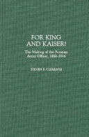 For King and Kaiser! : the making of the Prussian Army officer, 1860-1914 /