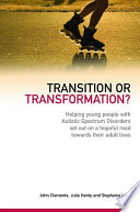 Transition or transformation? : helping young people with autistic spectrum disorder set out on a hopeful road towards their adult lives /