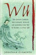 Wu : the Chinese empress who schemed, seduced and murdered her way to become a living god /