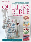 The quilter's bible : the indispensable guide to patchwork, quilting and appliqué /
