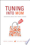 Tuning into mom : understanding America's most powerful consumer /