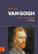 Van Gogh : Manie und Melancholie : ein Porträt /