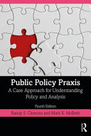 Public policy praxis : a case approach for understanding policy and analysis /