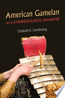 American gamelan and the ethnomusicological imagination /