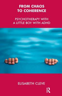 From chaos to coherence : psychotherapy with a little boy with ADHD /