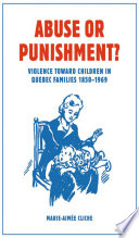 Abuse or punishment? : violence towards children in Québec families, 1850-1969 /