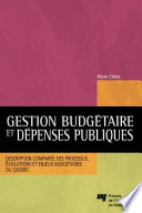 Gestion budgetaire et depenses publiques : description comparee des processus, evolutions et enjeux budgetaires du Quebec /