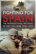 Fighting for Spain : the International Brigades in the civil war, 1936-1939 /